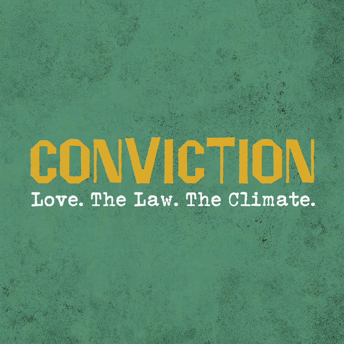 The title "Conviction" in yellow irregular full caps font. Below it the subtitle in a white distressed typewriter style "Love. The Law. The Climate." The background is green with black speckled texturing.